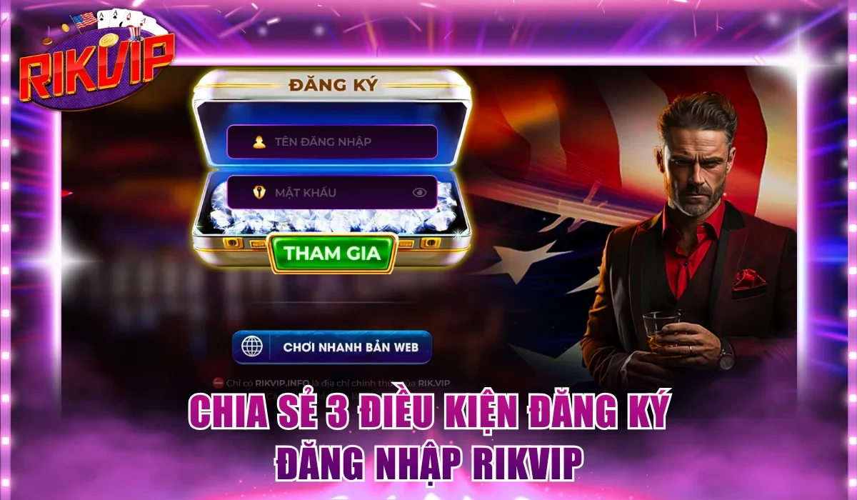 Chia sẻ 3 điều kiện đăng ký đăng nhập Rikvip