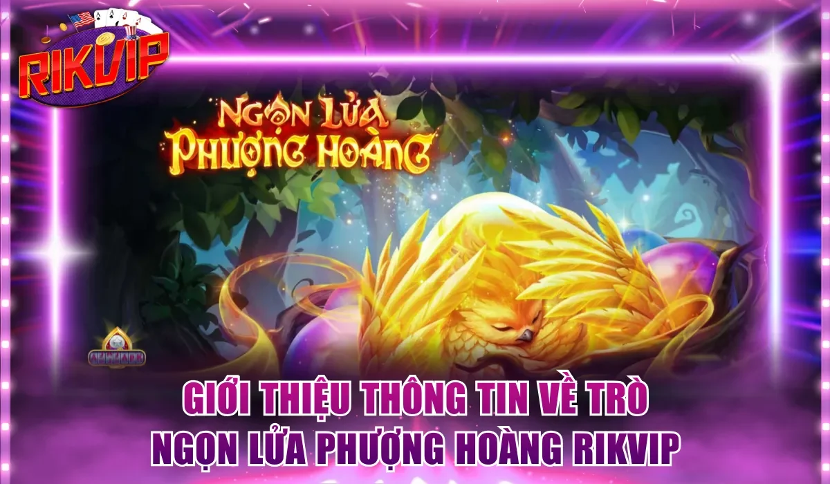Giới thiệu thông tin thú vị về trò Ngọn Lửa Phượng Hoàng Rikvip