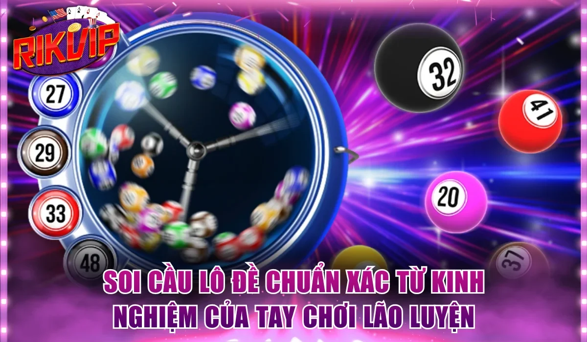 Soi cầu lô đề chuẩn xác từ kinh nghiệm của tay chơi lão luyện