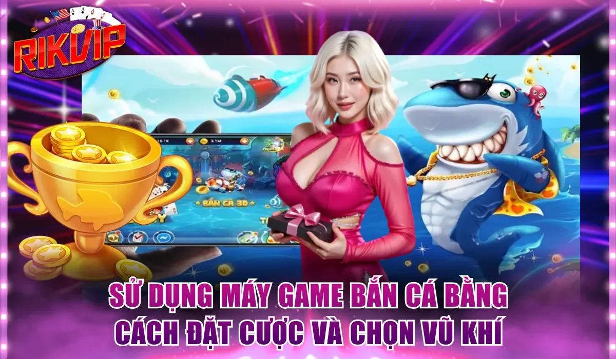 Sử dụng máy game bắn cá bằng cách đặt cược và chọn vũ khí