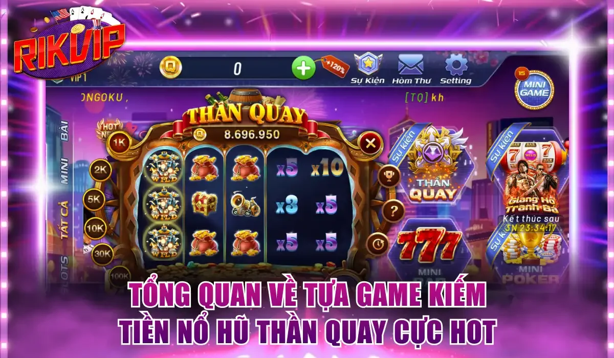 Tổng quan về tựa game kiếm tiền nổ hũ Thần Quay cực hot