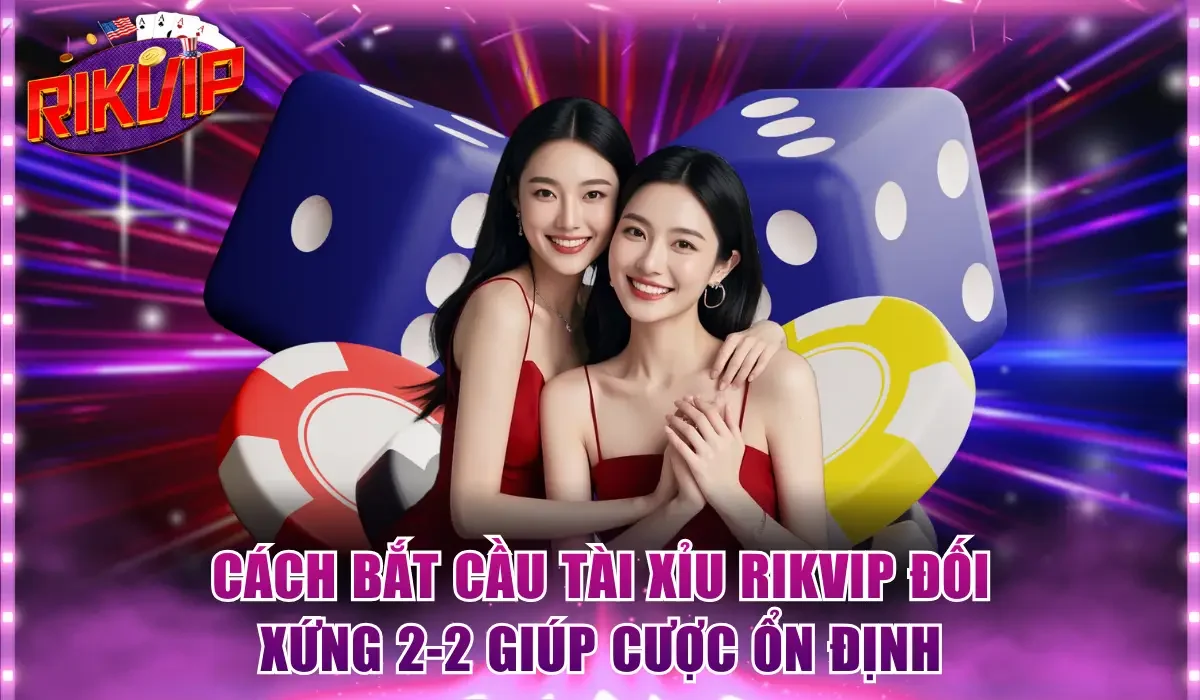 Cách bắt cầu tài xỉu Rikvip đối xứng 2-2 giúp cược ổn định