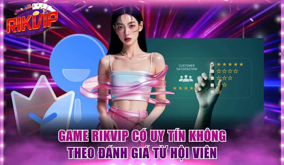 Game Rikvip có uy tín không theo đánh giá từ hội viên